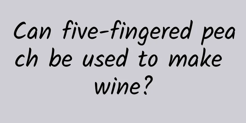 Can five-fingered peach be used to make wine?