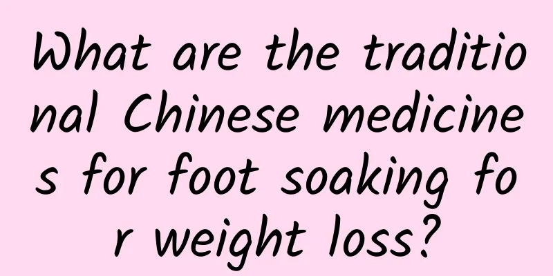 What are the traditional Chinese medicines for foot soaking for weight loss?