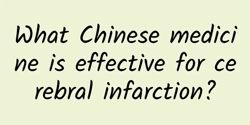 What Chinese medicine is effective for cerebral infarction?