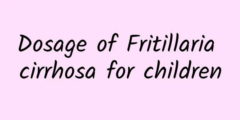 Dosage of Fritillaria cirrhosa for children