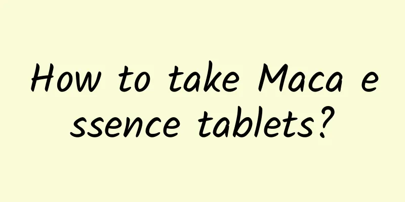 How to take Maca essence tablets?