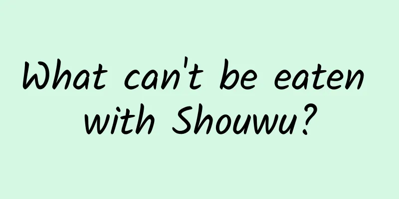What can't be eaten with Shouwu?