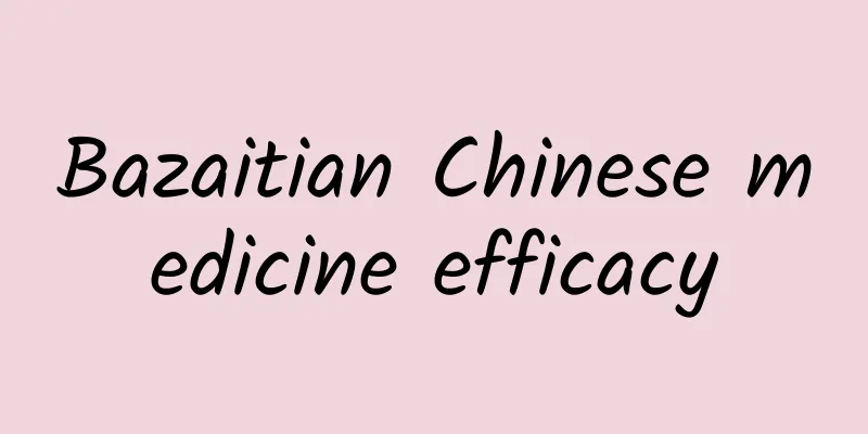 Bazaitian Chinese medicine efficacy