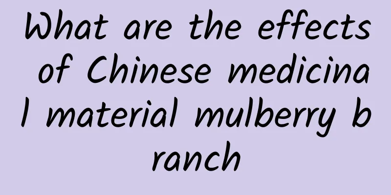 What are the effects of Chinese medicinal material mulberry branch