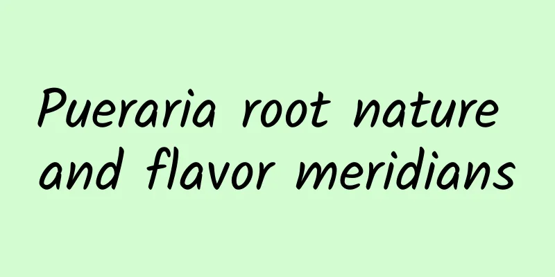 Pueraria root nature and flavor meridians