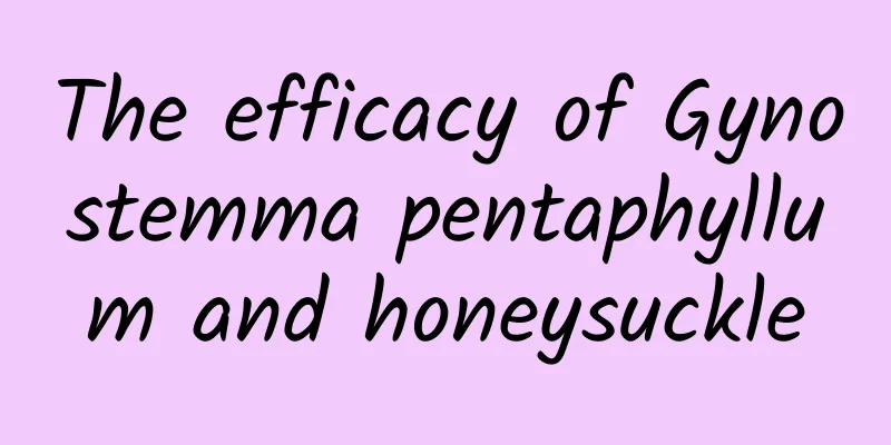 The efficacy of Gynostemma pentaphyllum and honeysuckle