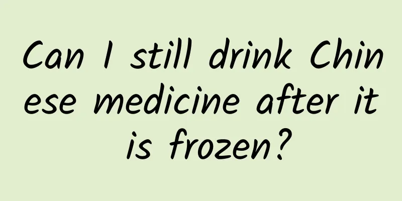 Can I still drink Chinese medicine after it is frozen?