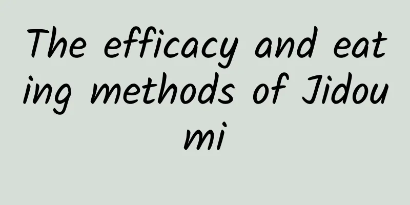The efficacy and eating methods of Jidoumi