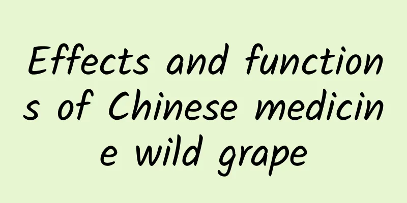 Effects and functions of Chinese medicine wild grape