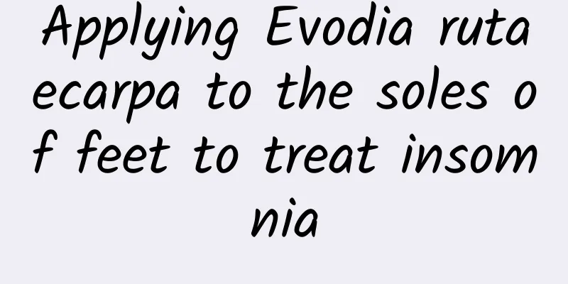 Applying Evodia rutaecarpa to the soles of feet to treat insomnia