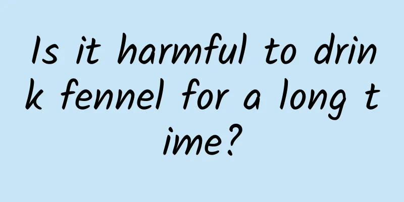 Is it harmful to drink fennel for a long time?