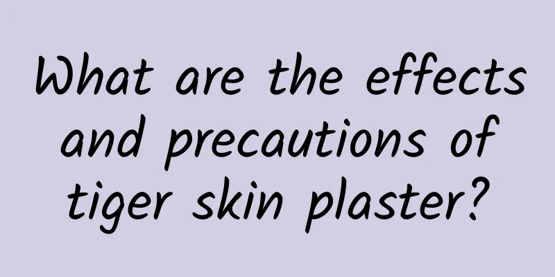 What are the effects and precautions of tiger skin plaster?