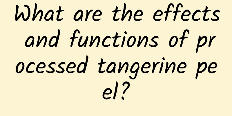 What are the effects and functions of processed tangerine peel?