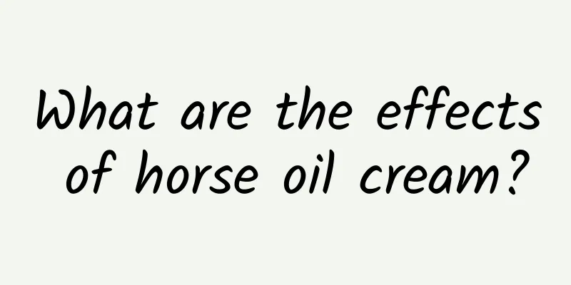 What are the effects of horse oil cream?
