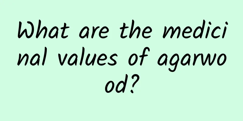 What are the medicinal values ​​of agarwood?