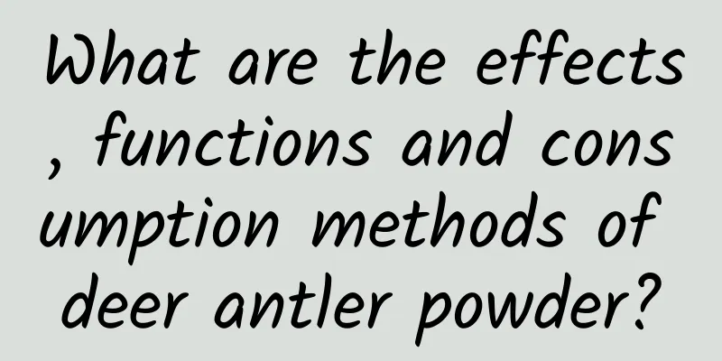What are the effects, functions and consumption methods of deer antler powder?