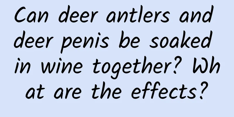 Can deer antlers and deer penis be soaked in wine together? What are the effects?
