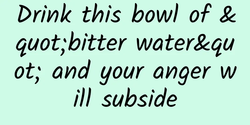 Drink this bowl of "bitter water" and your anger will subside