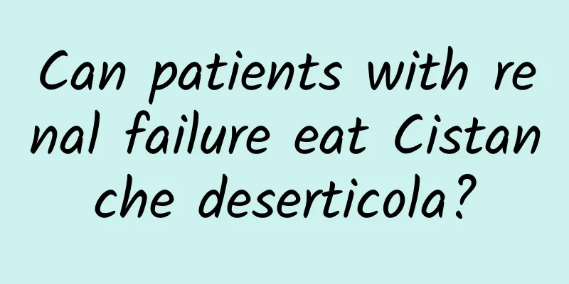 Can patients with renal failure eat Cistanche deserticola?