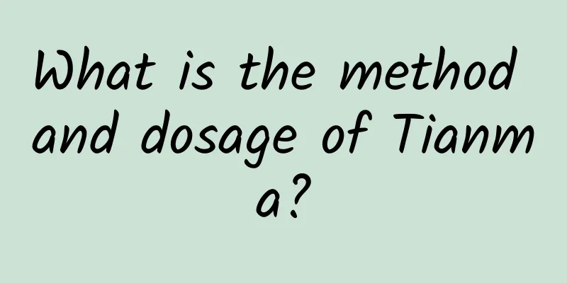 What is the method and dosage of Tianma?