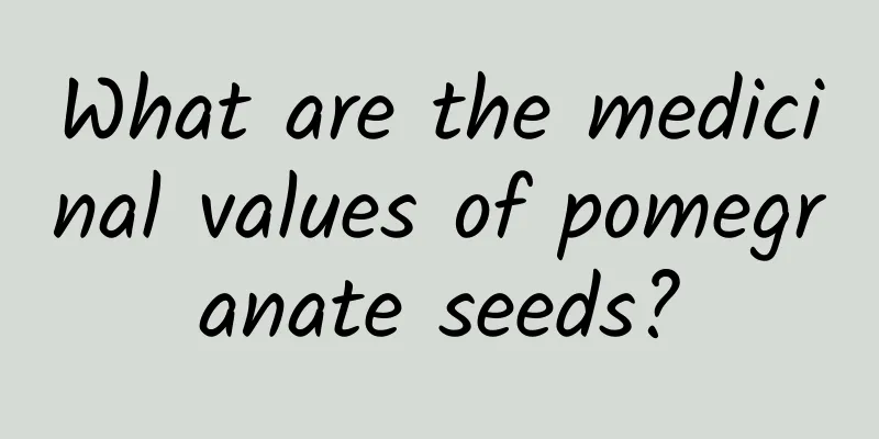 What are the medicinal values ​​of pomegranate seeds?