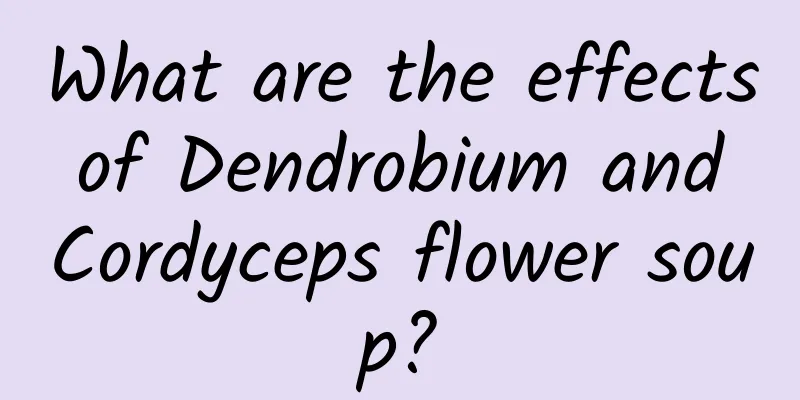 What are the effects of Dendrobium and Cordyceps flower soup?