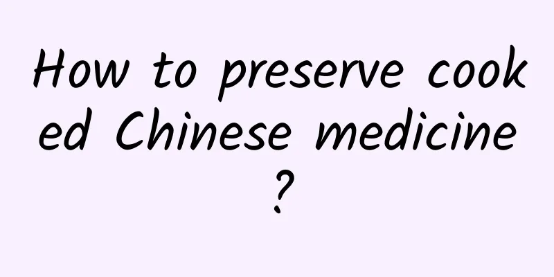 How to preserve cooked Chinese medicine?