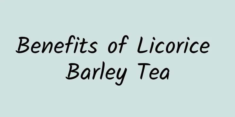 Benefits of Licorice Barley Tea
