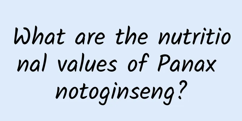 What are the nutritional values ​​of Panax notoginseng?