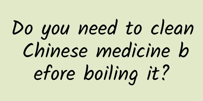Do you need to clean Chinese medicine before boiling it?