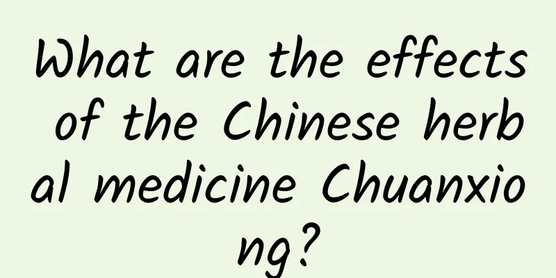 What are the effects of the Chinese herbal medicine Chuanxiong?