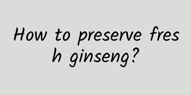 How to preserve fresh ginseng?