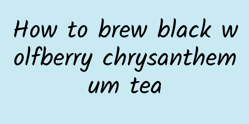 How to brew black wolfberry chrysanthemum tea