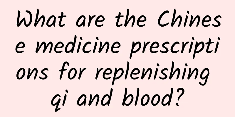 What are the Chinese medicine prescriptions for replenishing qi and blood?