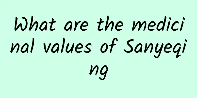 What are the medicinal values ​​of Sanyeqing