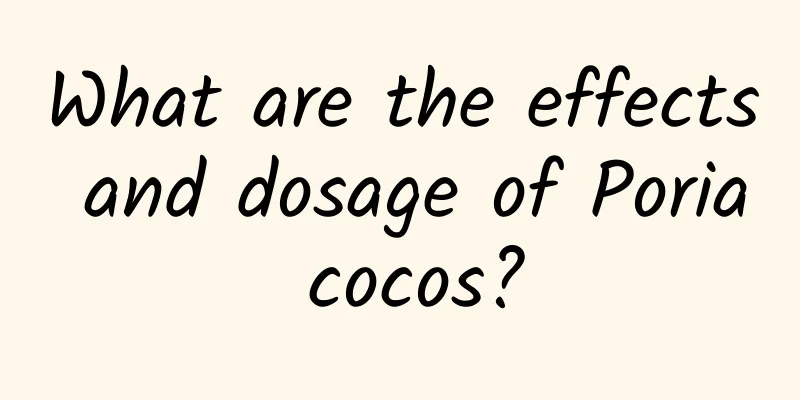 What are the effects and dosage of Poria cocos?