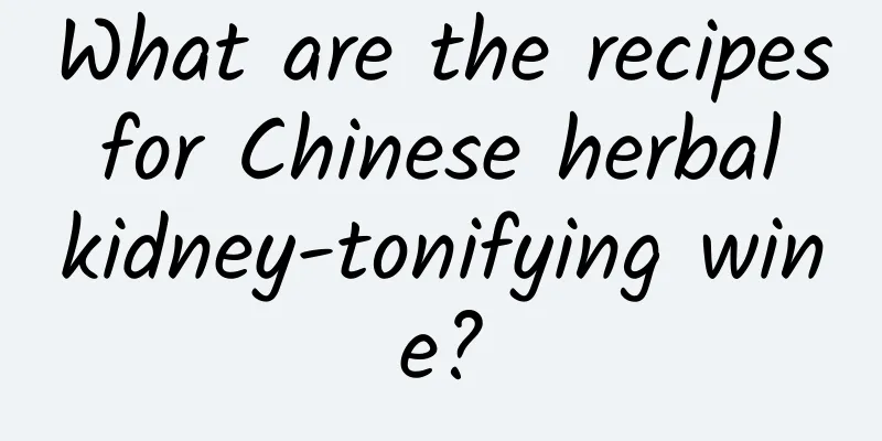 What are the recipes for Chinese herbal kidney-tonifying wine?