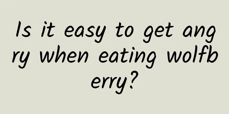 Is it easy to get angry when eating wolfberry?