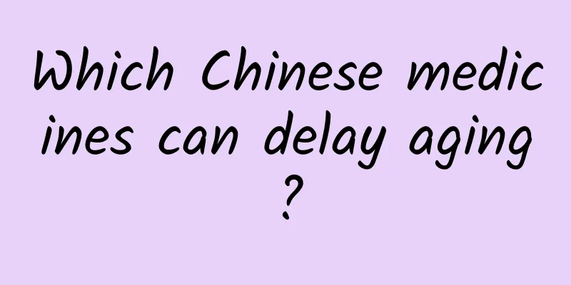 Which Chinese medicines can delay aging?