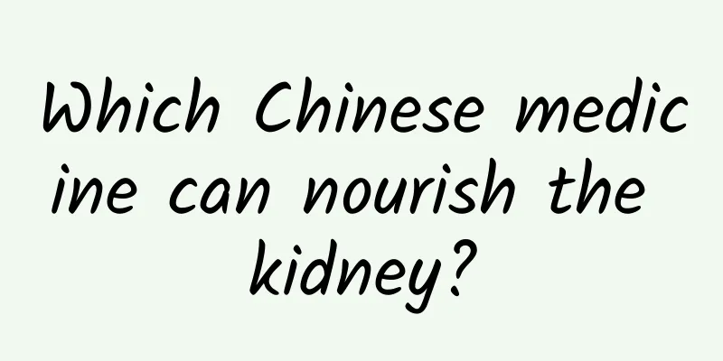 Which Chinese medicine can nourish the kidney?