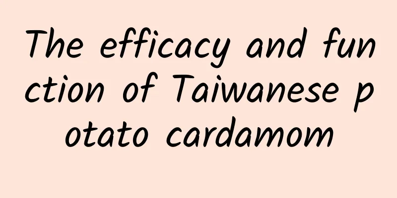 The efficacy and function of Taiwanese potato cardamom