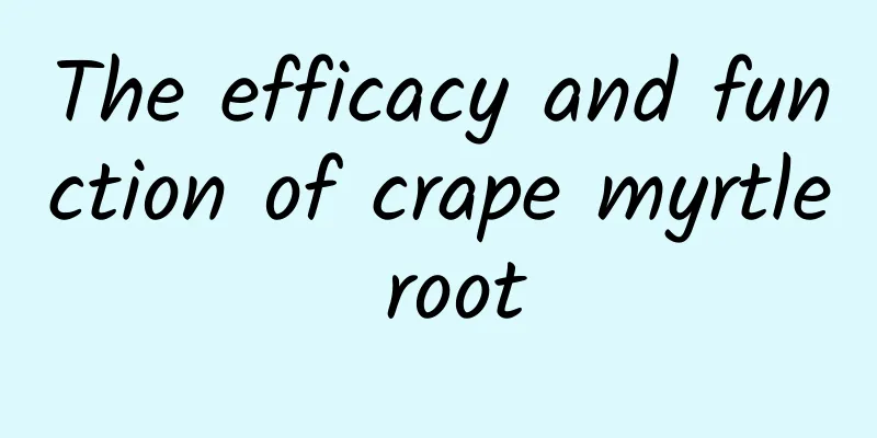 The efficacy and function of crape myrtle root