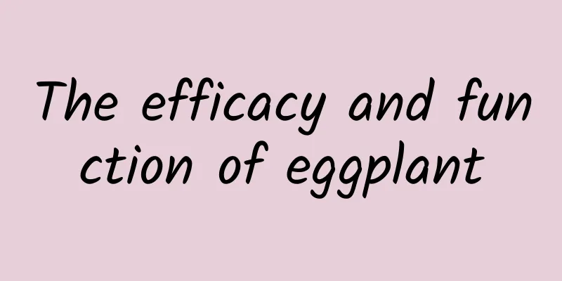 The efficacy and function of eggplant