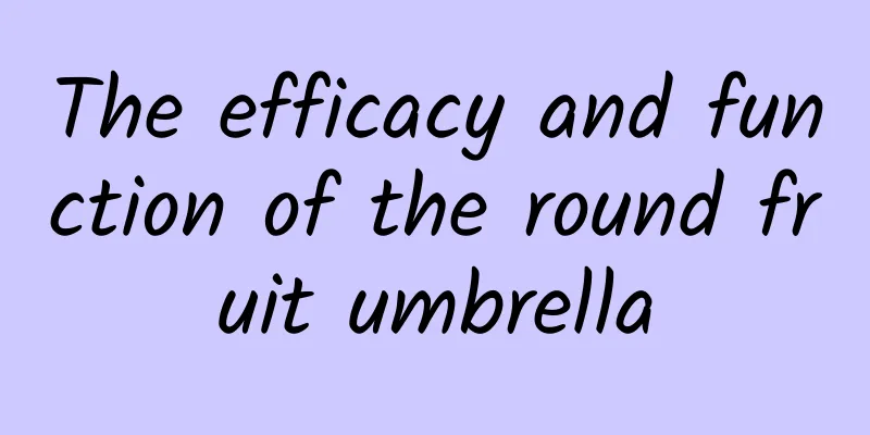 The efficacy and function of the round fruit umbrella
