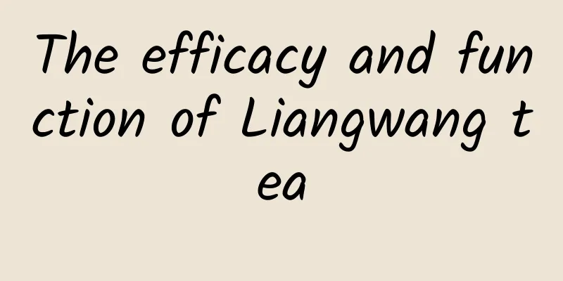 The efficacy and function of Liangwang tea