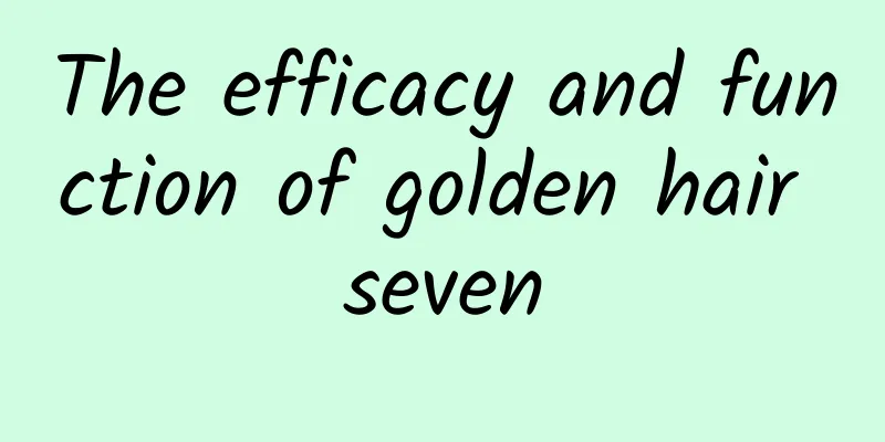 The efficacy and function of golden hair seven