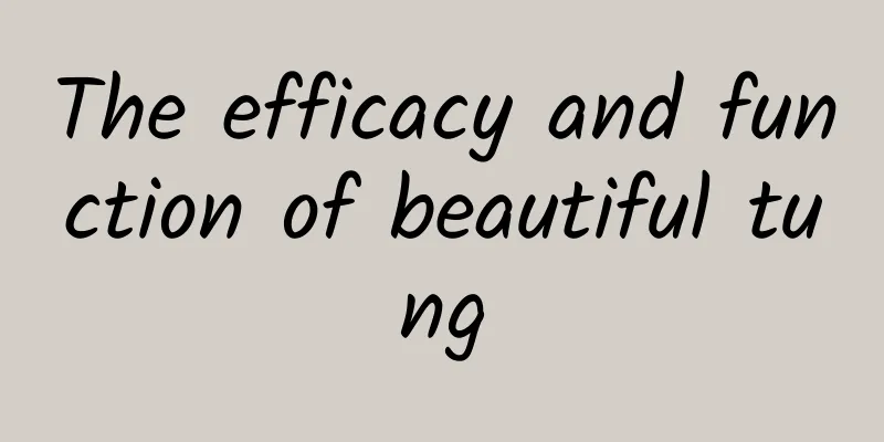 The efficacy and function of beautiful tung