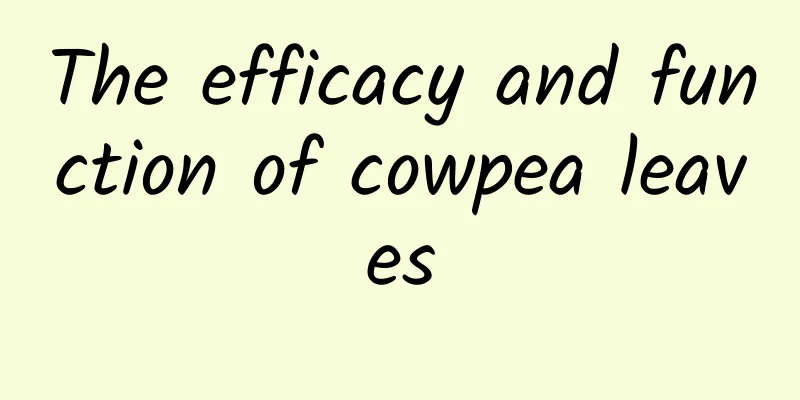 The efficacy and function of cowpea leaves