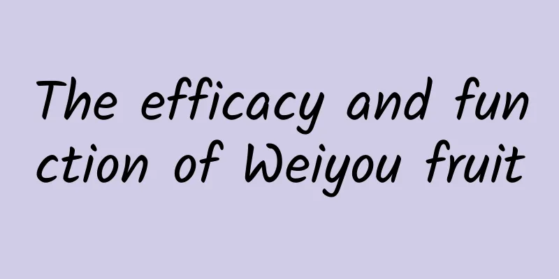 The efficacy and function of Weiyou fruit