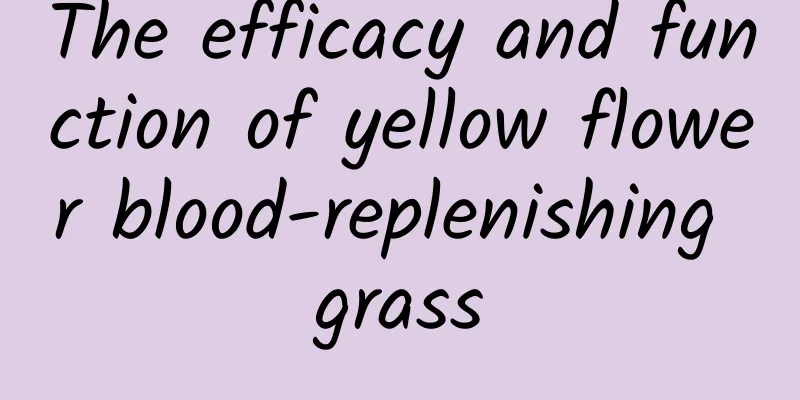 The efficacy and function of yellow flower blood-replenishing grass